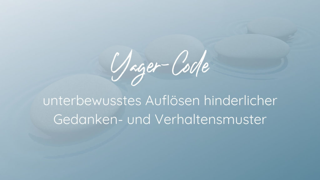 Yager-Code - unterbewusstes Auflösen hinderlicher Gedanken- und Verhaltensmuster