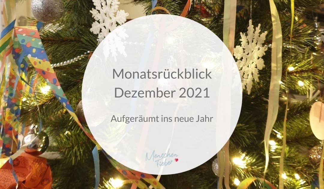 Monatsrückblick Dezember 2021: Aufgeräumt ins neue Jahr