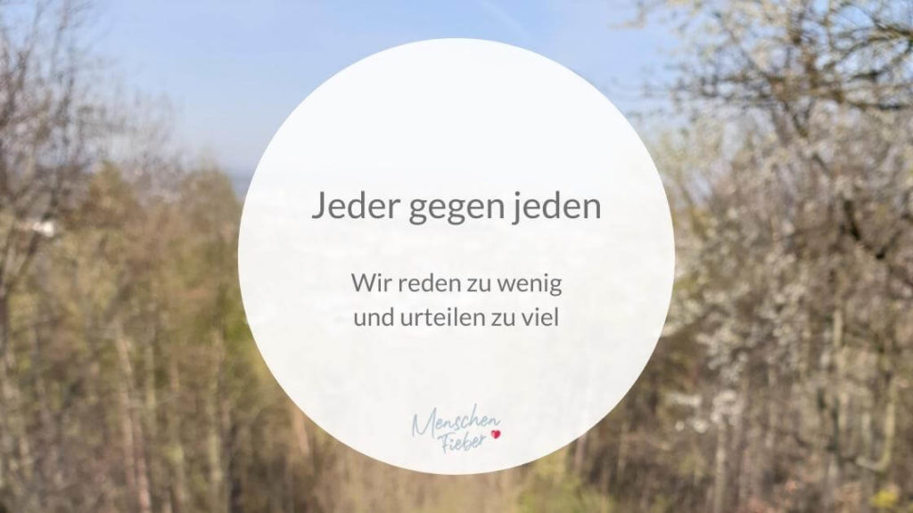 Jeder gegen jeden: Wir reden zu wenig und urteilen zu viel