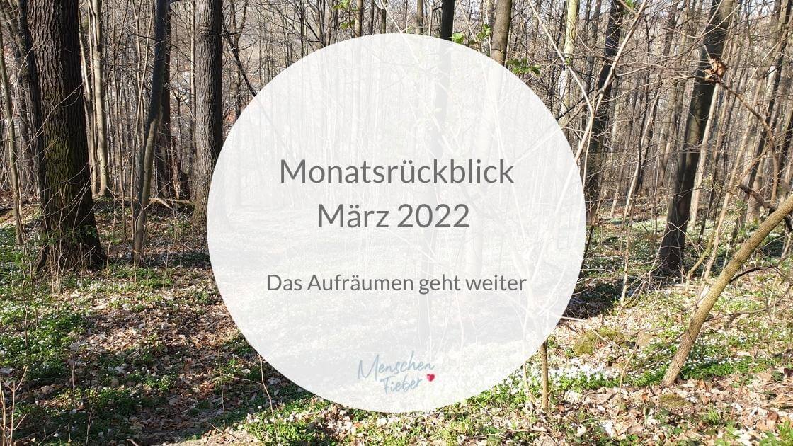 Monatsrückblick März 2022: Das Aufräumen geht weiter
