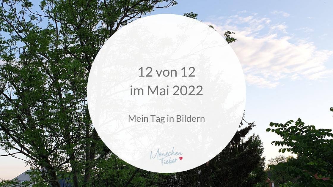 12 von 12 im Mai 2022: Mein Tag in Bildern