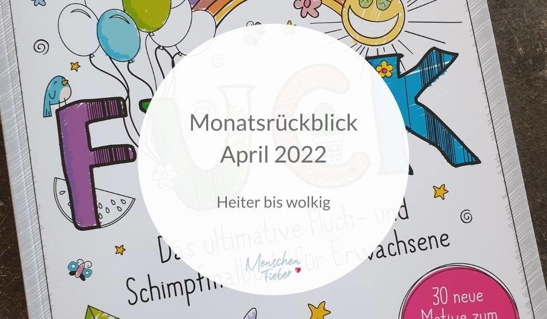 Monatsrückblick April 2022: Heiter bis wolkig