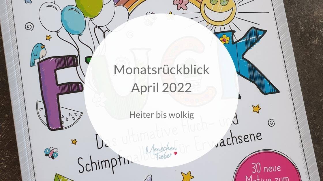 Monatsrückblick April 2022: Heiter bis wolkig