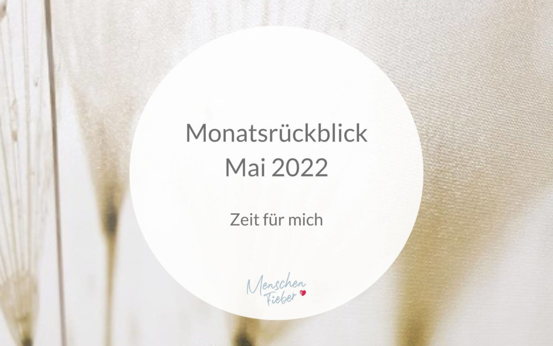Monatsrückblick Mai 2022: Zeit für mich