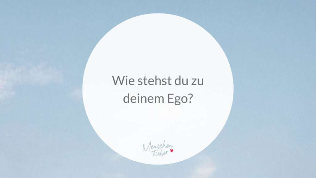 Wie stehst du zu deinem Ego?