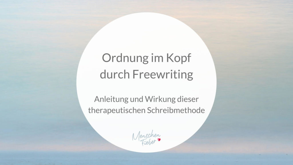 Ordnung im Kopf durch Freewriting: Anleitung und Wirkung dieser therapeutischen Schreibmethode