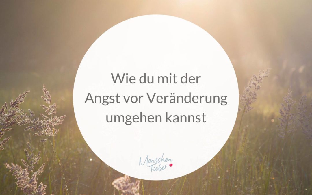 Wie du mit der Angst vor Veränderung umgehen kannst