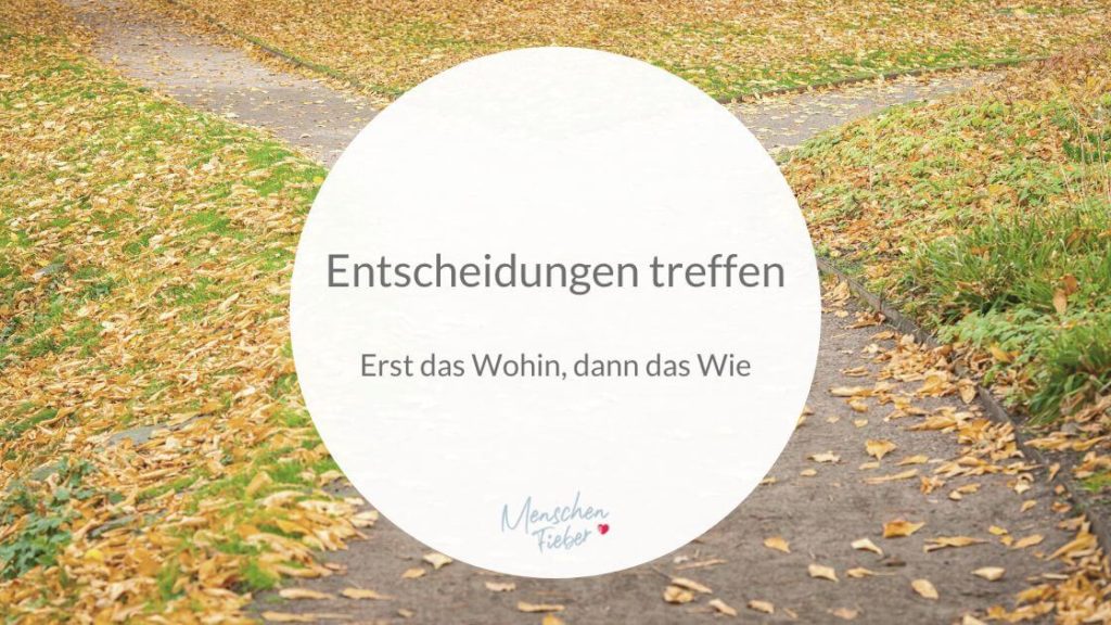 Entscheidungen treffen: Erst das Wohin, dann das Wie