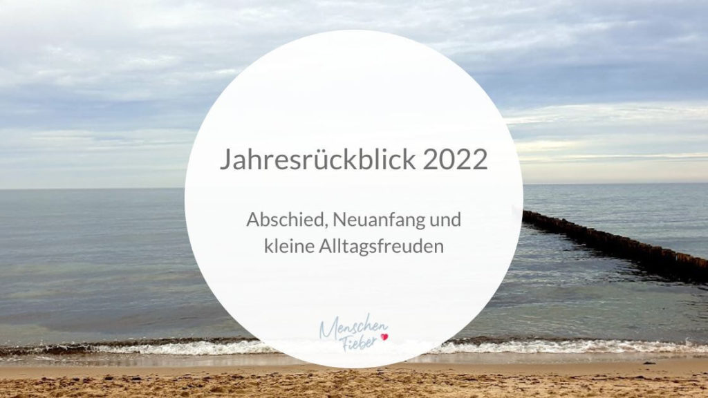 Jahresrückblick 2022: Abschied, Neuanfang und kleine Alltagsfreuden
