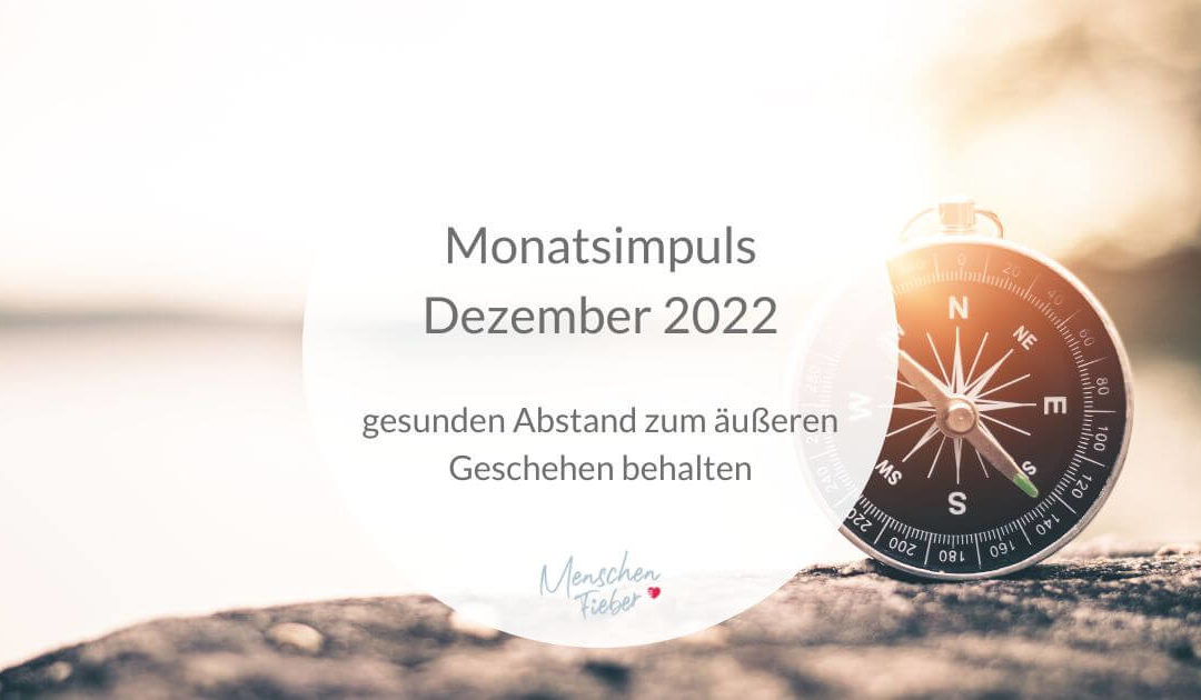 Monatsimpuls Dezember 2022: gesunden Abstand zum äußeren Geschehen behalten