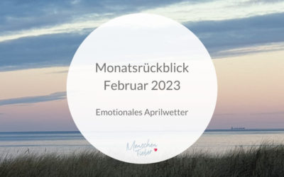Monatsrückblick Februar 2023: Emotionales Aprilwetter