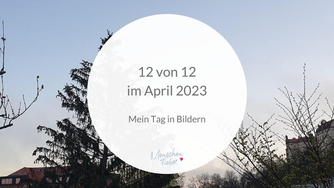 12 von 12 im April 2023: Mein Tag in Bildern