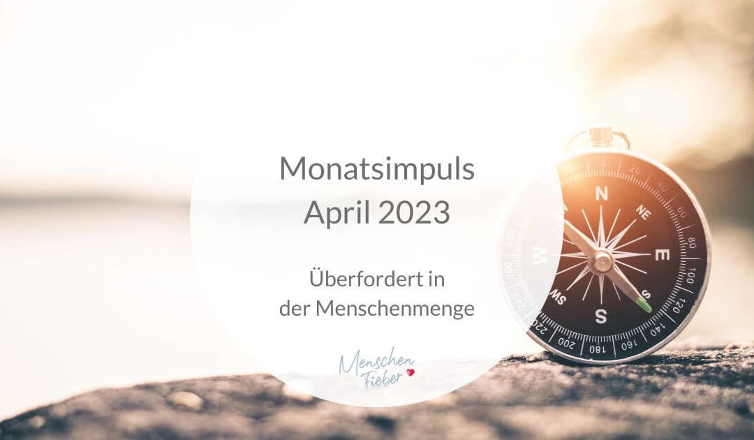 Monatsimpuls April 2023: Überfordert in der Menschenmenge