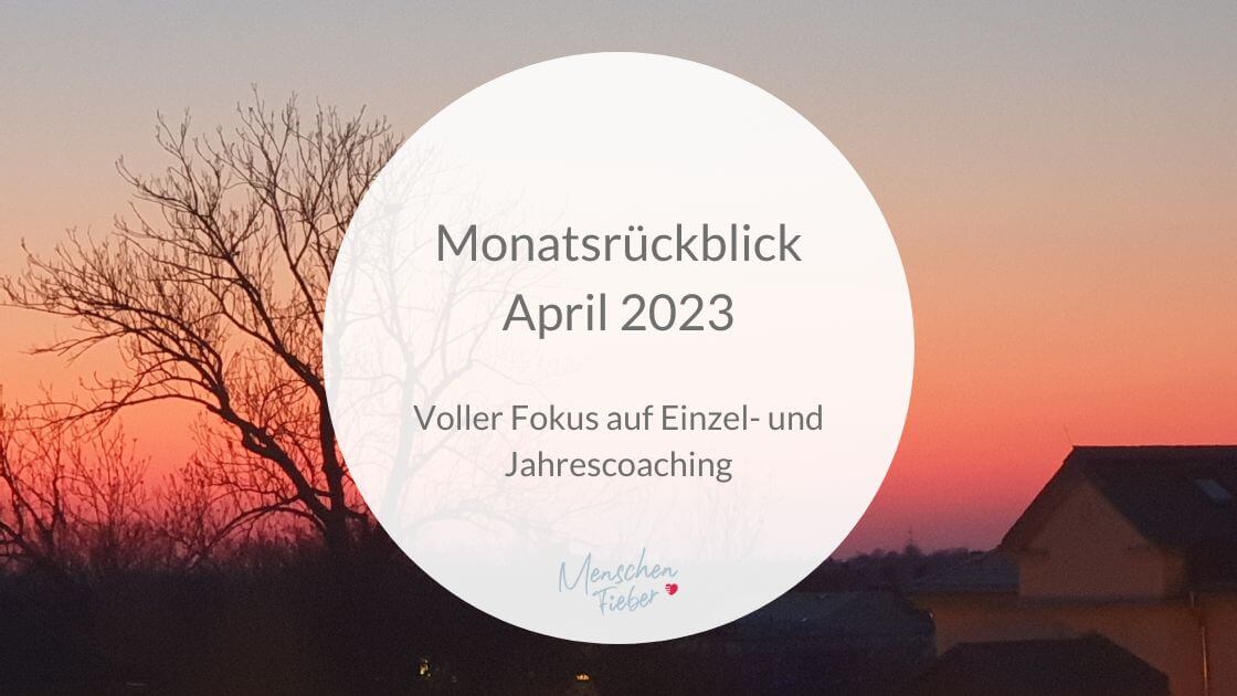 Monatsrückblick April 2023: Voller Fokus auf Einzel- und Jahrescoaching