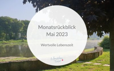 Monatsrückblick Mai 2023: Wertvolle Lebenszeit