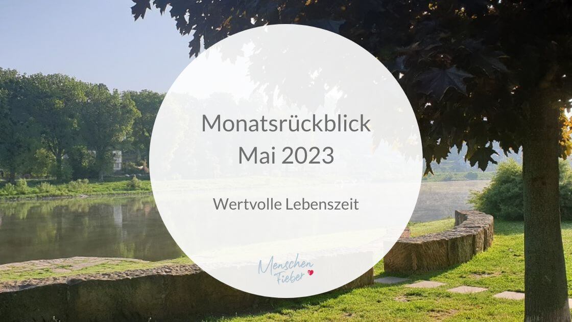 Monatsrückblick Mai 2023: Wertvolle Lebenszeit