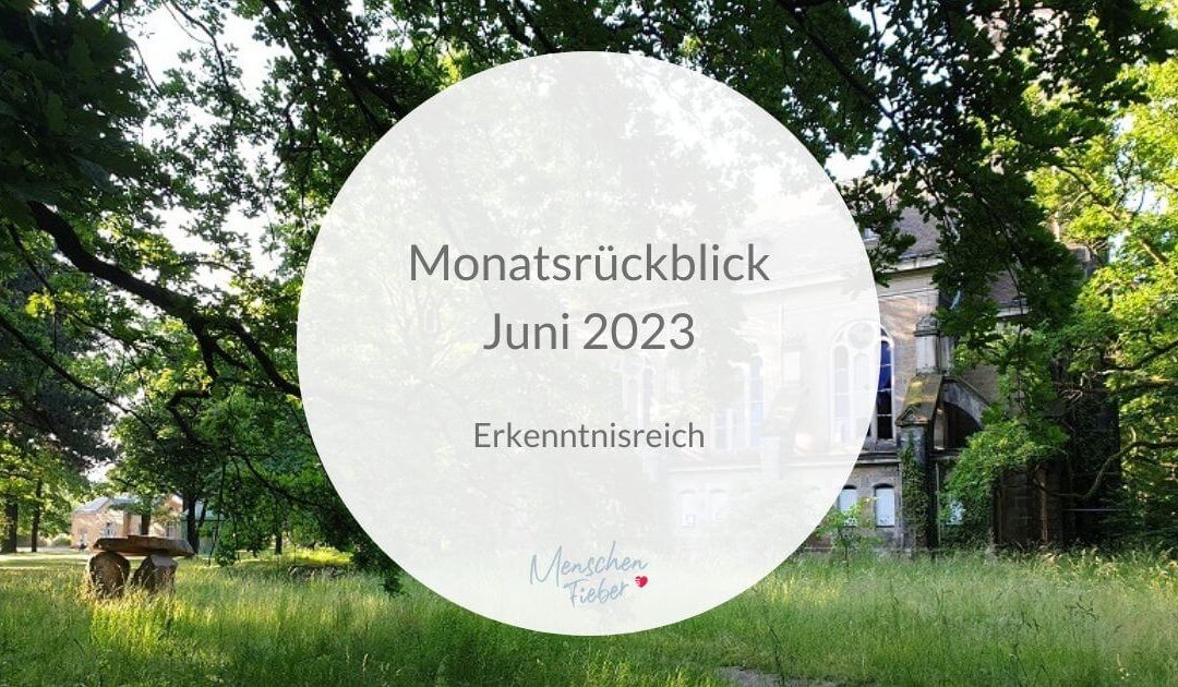 Monatsrückblick Juni 2023: Erkenntnisreich