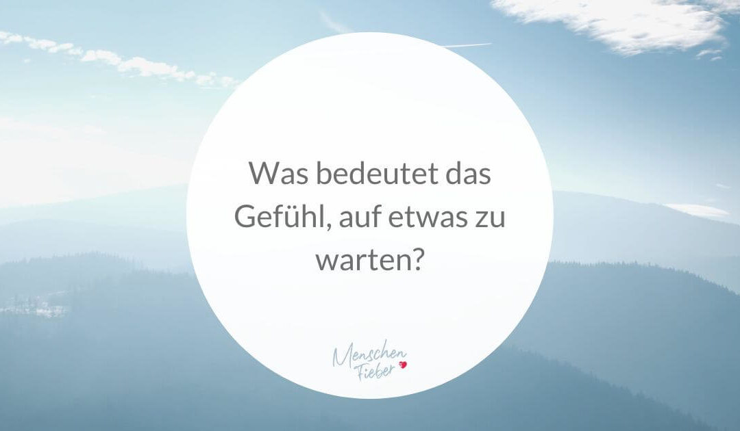 Was bedeutet das Gefühl, auf etwas zu warten?