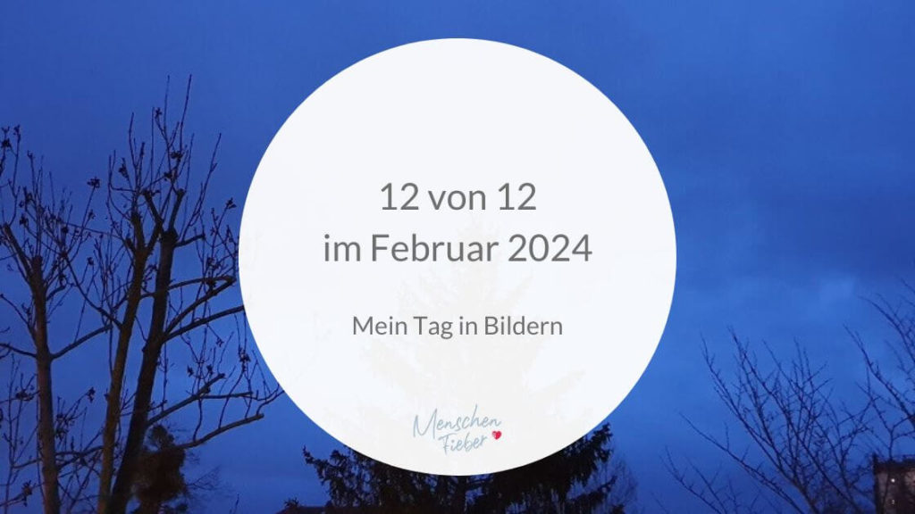 12 von 12 im Februar 2024: Mein Tag in Bildern