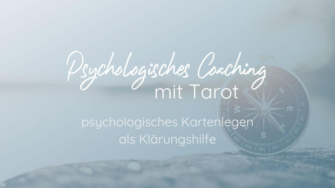 Psychologisches Coaching mit Tarot: psychologisches Kartenlegen als Klärungshilfe