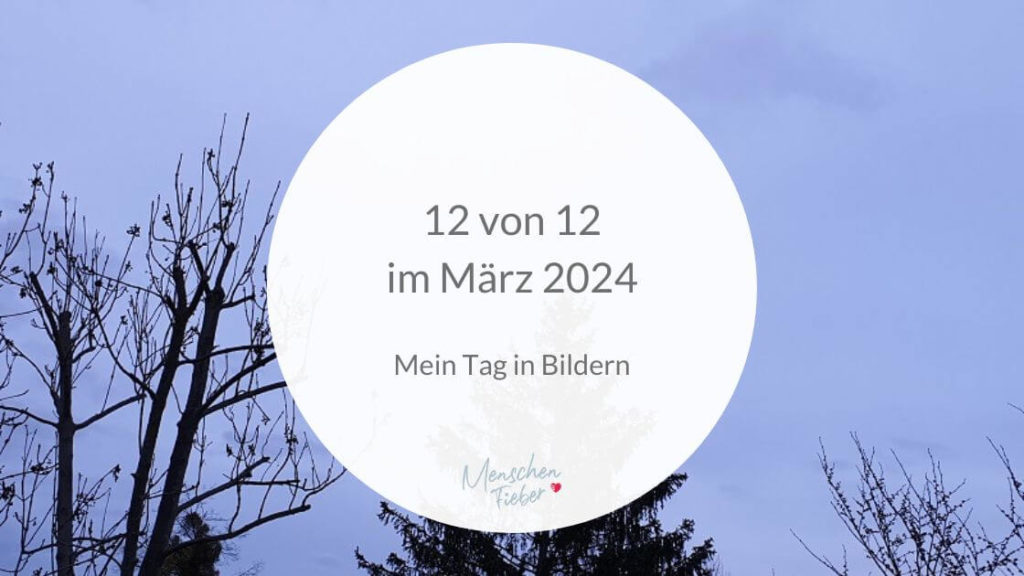 12 von 12 im März 2024: Mein Tag in Bildern