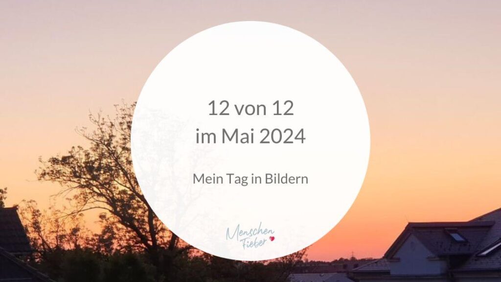 12 von 12 im Mai 2024: Mein Tag in Bildern