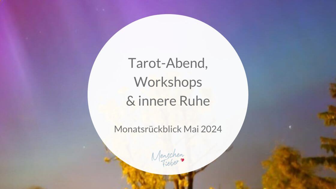 Monatsrückblick Mai 2024: Tarot-Abend, Workshops und innere Ruhe