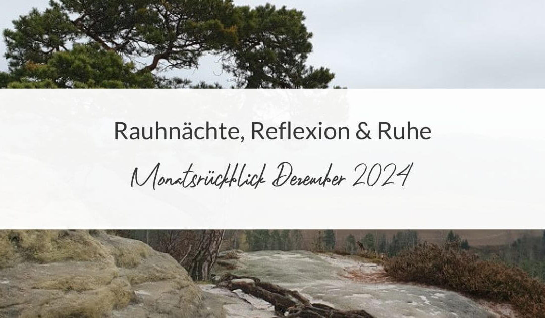 Monatsrückblick Dezember 2024: Rauhnächte, Reflexion & Ruhe