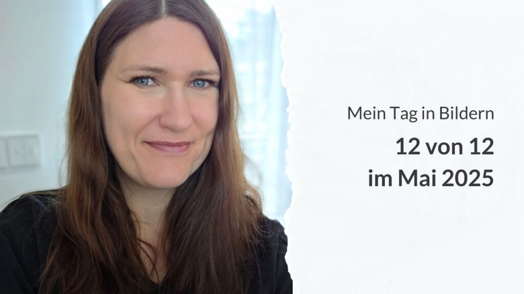 Ein Bild von Anett und die Aufschrift: Mein Tag in Bildern – 12 von 12 im Mai 2025