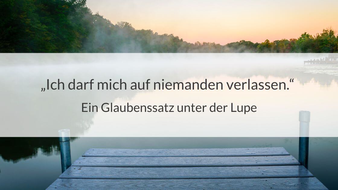 nebeliger See am Morgen und die Aufschrift: Ich darf mich auf niemanden verlassen – ein Glaubenssatz unter der Lupe