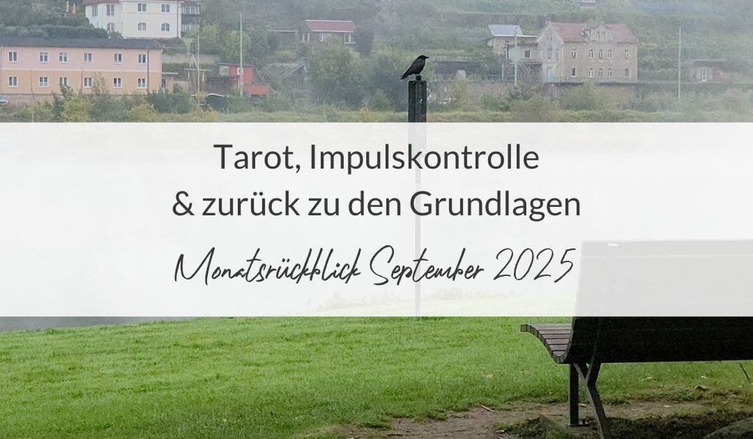 Monatsrückblick September 2025: Tarot, Impulskontrolle & zurück zu den Grundlagen