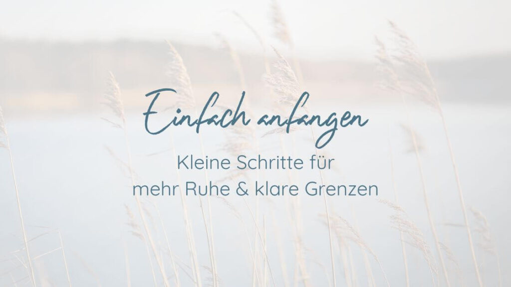 Einfach anfangen – Kleine Schritte für mehr Ruhe und klare Grenzen