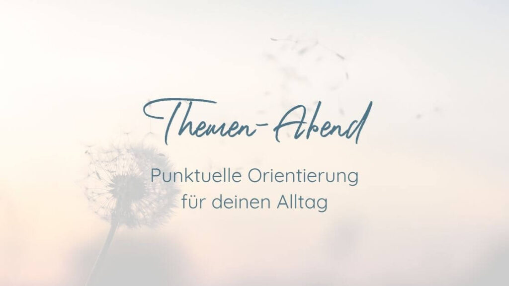 Themen-Abend: Punktuelle Orientierung für deinen Alltag.